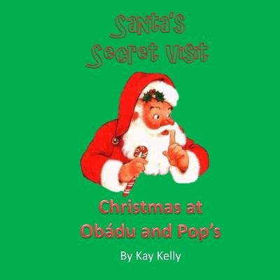 Christmas At Oba'du and Pop's: Santa's Surprise Visit by Kelly, Kay