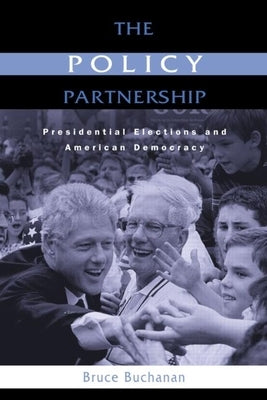 The Policy Partnership: Presidential Elections and American Democracy by Buchanan, Bruce