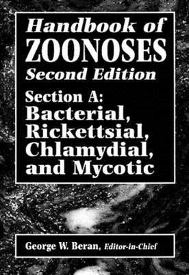 Handbook of Zoonoses, Second Edition, Section A: Bacterial, Rickettsial, Chlamydial, and Mycotic Zoonoses by Beran, George W.