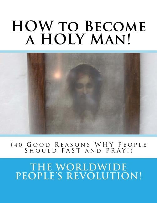HOW to Become a HOLY Man!: (40 Good Reasons WHY People Should FAST and PRAY!) by Revolution!, Worldwide People's
