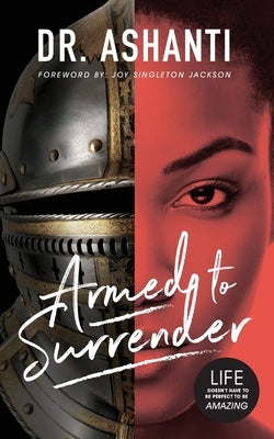 Armed to Surrender: Life Doesn't Have to Be Perfect to Be Amazing by Foster, Ashanti
