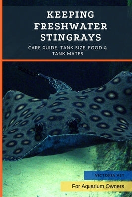 Keeping Freshwater Stingrays: Care Guide, Tank Size, Food & Tank Mates by Vet, Victoria