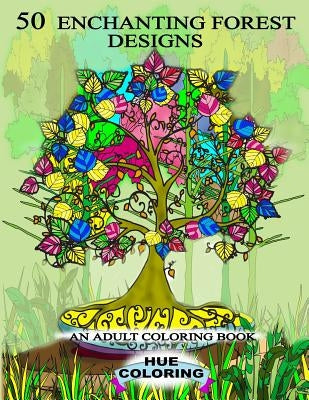 50 Enchanting Forest Designs: An Adult Coloring Book by Coloring, Hue