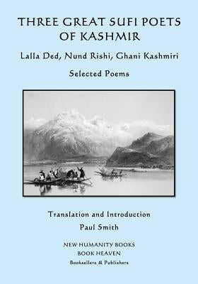 Three Great Sufi Poets of Kashmir: Lalla Ded, Nund Rishi, Ghani Kashmiri: Selected Poems by Rishi, Nund