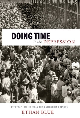 Doing Time in the Depression: Everyday Life in Texas and California Prisons by Blue, Ethan