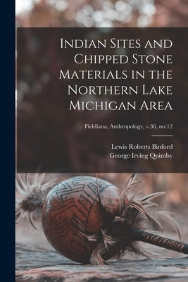 Indian Sites and Chipped Stone Materials in the Northern Lake Michigan Area; Fieldiana, Anthropology, v.36, no.12 by Binford, Lewis Roberts 1930-