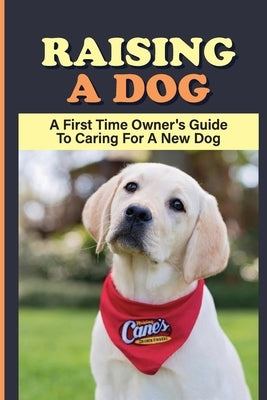 Raising A dog: A First Time Owner's Guide To Caring For A New dog: Dog Training by Bassler, Theo