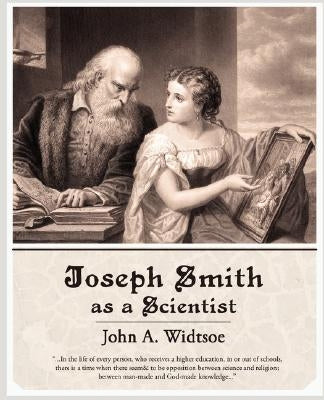 Joseph Smith as a Scientist by Widtsoe, John a.