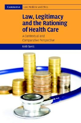 Law, Legitimacy and the Rationing of Health Care by Syrett, Keith