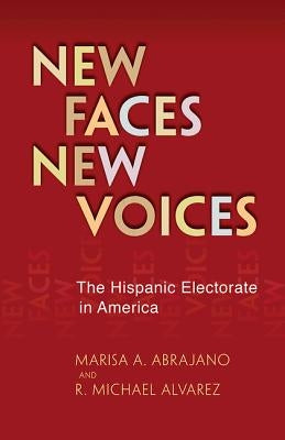 New Faces, New Voices: The Hispanic Electorate in America by Abrajano, Marisa A.