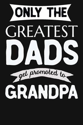 Only The Greatest Dads Get Promoted To Grandpa: 1st Time New Grandpa Gifts. Funny Unique Grandpa Announcement Gift by I. Live to Journal