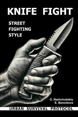 Knife fight. Street fighting style. Urban survival protocol. by Borovkova, Eugenia