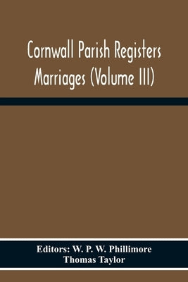Cornwall Parish Registers Marriages (Volume Iii) by P. W. Phillimore, W.