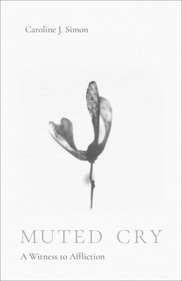 Muted Cry: A Witness to Affliction by Simon, Caroline J.