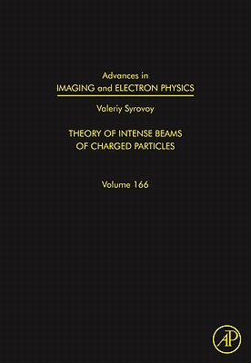 Advances in Imaging and Electron Physics: Theory of Intense Beams of Charged Particles Volume 166 by Hawkes, Peter W.