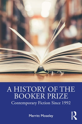 A History of the Booker Prize: Contemporary Fiction Since 1992 by Moseley, Merritt