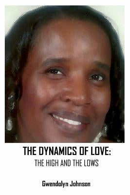 The Dynamics of Love: The Highs and the Lows by Johnson, Gwendolyn