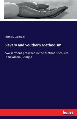 Slavery and Southern Methodism: two sermons preached in the Methodist church in Newman, Georgia by Caldwell, John H.