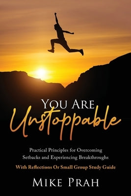 You Are Unstoppable: Practical Principles for Overcoming Setbacks and Experiencing Breakthroughs by Prah, Mike