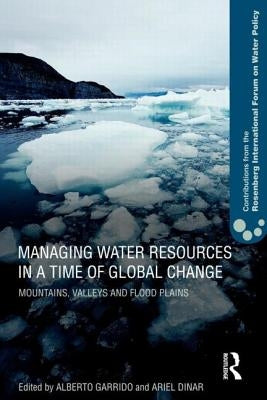 Managing Water Resources in a Time of Global Change: Contributions from the Rosenberg International Forum on Water Policy by Garrido, Alberto