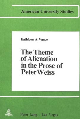 The Theme of Alienation in the Prose of Peter Weiss by Vance, Kathleen A.