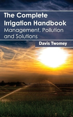 Complete Irrigation Handbook: Management, Pollution and Solutions by Twomey, Davis