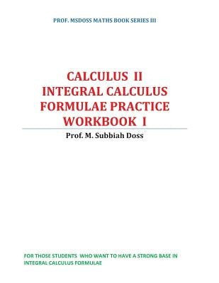 Integral Calculus Formulae Practice Workbook: Calculus II by M, Subbiahdoss