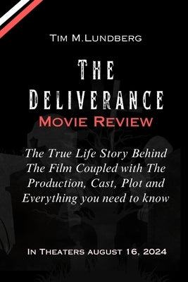 The Deliverance Movie Review: The True Life Story Behind The Film Coupled with The Production, Cast, Plot and Everything you need to know by Lundberg, Tim M.