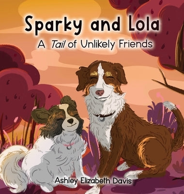 Sparky and Lola: A Tail of Unlikely Friends by Davis, Ashley Elizabeth