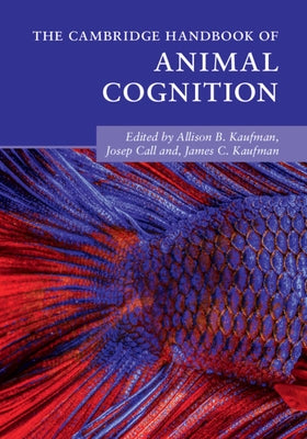 The Cambridge Handbook of Animal Cognition by Kaufman, Allison B.