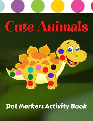 Cute Animals Dot Markers Activity Book: Coloring Book For Kids & Toddlers - Gift For Kids Ages 1-3, 2-4, 3-5, Baby, Preschool, Kindergarten by Coloring, Trendy