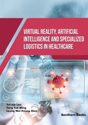 Virtual Reality, Artificial Intelligence and Specialized Logistics in Healthcare by Tang, Yuk Ming