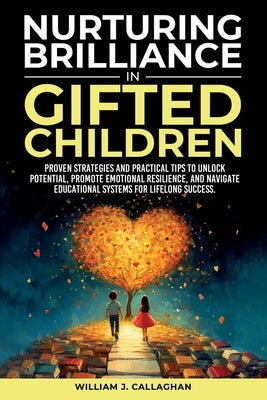 Nurturing Brilliance in Gifted Children by Callaghan, William J.