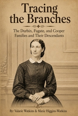 Tracing The Branches: The Durbin, Fugate, and Cooper Families and Their Descendants by Higgins-Watkins, Marie