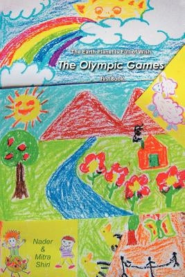 The Earth Planet Is Full of Wish: The Olympic Games (First Book) by Shiri, Nader &. Mitra
