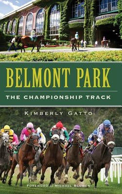 Belmont Park: The Championship Track by Gatto, Kimberly