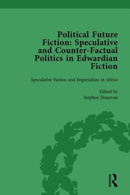 Political Future Fiction Vol 3: Speculative and Counter-Factual Politics in Edwardian Fiction by MacDonald, Kate