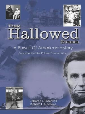 These Hallowed Grounds: A Pursuit Of American History by Busenkell, Deborah L.