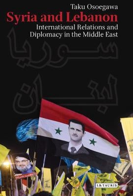 Syria and Lebanon: International Relations and Diplomacy in the Middle East by Osoegawa, Taku