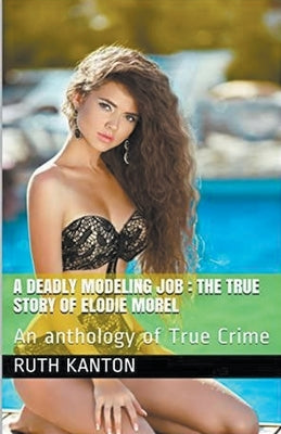 A Deadly Modeling Job: The True Story of Elodie Morel by Kanton, Ruth