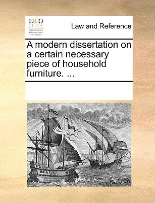 A Modern Dissertation on a Certain Necessary Piece of Household Furniture. ... by Multiple Contributors