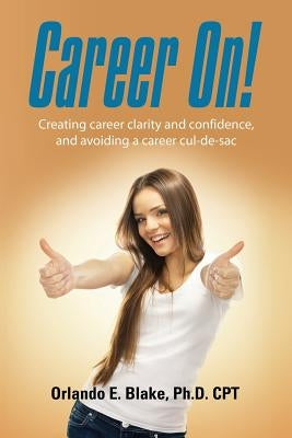 Career On! Creating Career Clarity and Confidence, and Avoiding a Career Cul-de-Sac by Blake Cpt, Orlando
