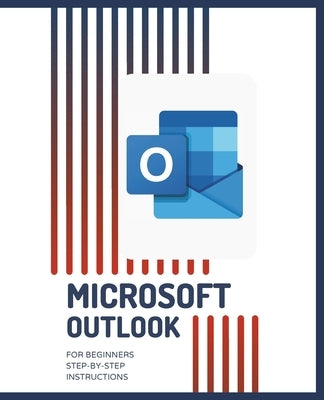 MICROSOFT OUTLOOK for Beginners Step-by-Step Instructions by Huynh, Kiet