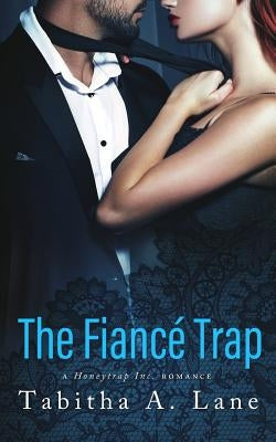 The Fiancé Trap: A Honeytrap Inc. Romance by Lane, Tabitha a.