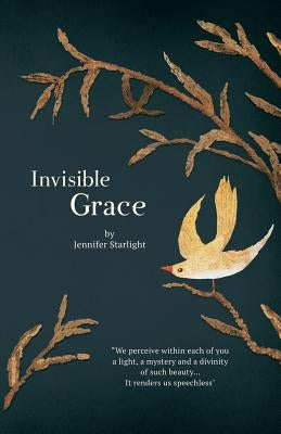 Invisible Grace: "We perceive within each of you, a light, a mystery and a divinity of such beauty...It renders us speechless." by Starlight, Jennifer