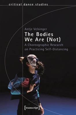 The Bodies We Are (Not): A Choreographic Research on Practicing Self-Distancing by Velsinger, Antje