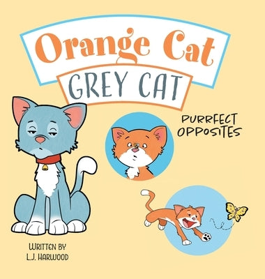 Orange Cat Grey Cat: Purrfect Opposites by Harwood, L. J.