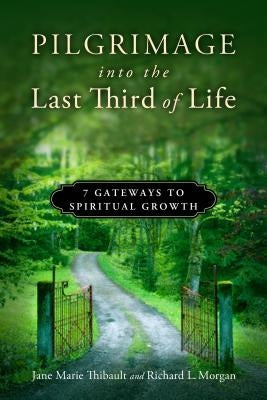 Pilgrimage into the Last Third of Life: 7 Gateways to Spiritual Growth by Thibault, Jane Marie