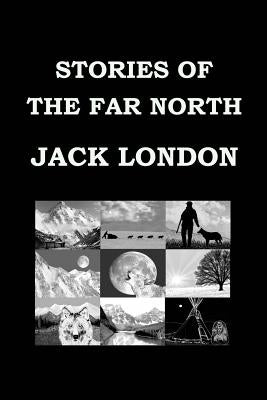 STORIES OF THE FAR NORTH By JACK LONDON: Short Story Collection by London, Jack