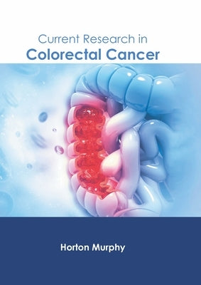 Current Research in Colorectal Cancer by Murphy, Horton